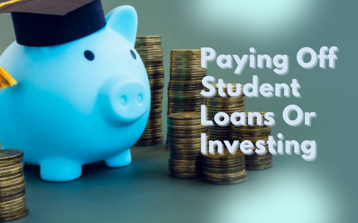 Paying Off Student Loans Or Investing: What Should You Do?